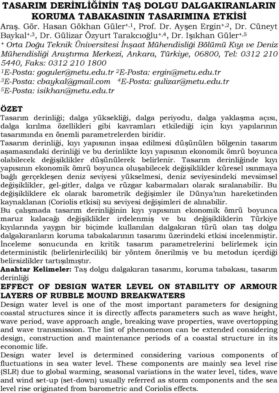 Işıkhan Güler +,5 + Orta Doğu Teknik Üniversitesi İnşaat Mühendisliği Bölümü Kıyı ve Deniz Mühendisliği Araştırma Merkezi, Ankara, Türkiye, 06800, Tel: 0312 210 5440, Faks: 0312 210 1800 1 E-Posta: