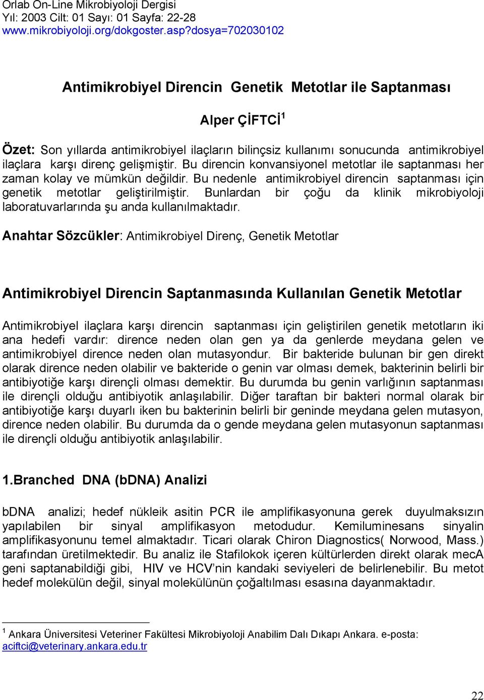 gelişmiştir. Bu direncin konvansiyonel metotlar ile saptanması her zaman kolay ve mümkün değildir. Bu nedenle antimikrobiyel direncin saptanması için genetik metotlar geliştirilmiştir.