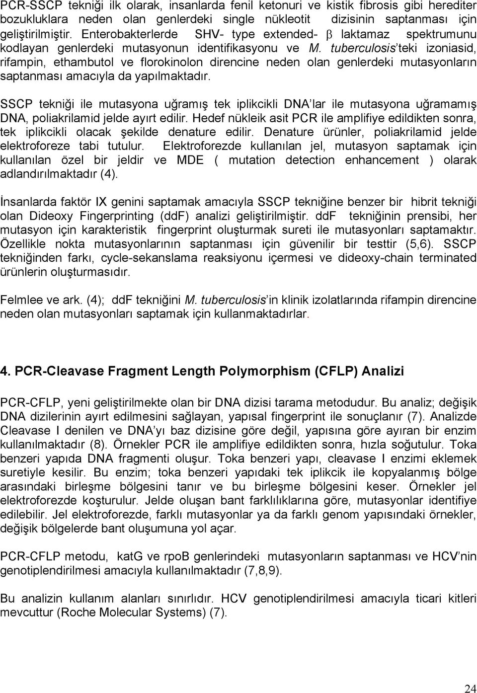 tuberculosis teki izoniasid, rifampin, ethambutol ve florokinolon direncine neden olan genlerdeki mutasyonların saptanması amacıyla da yapılmaktadır.