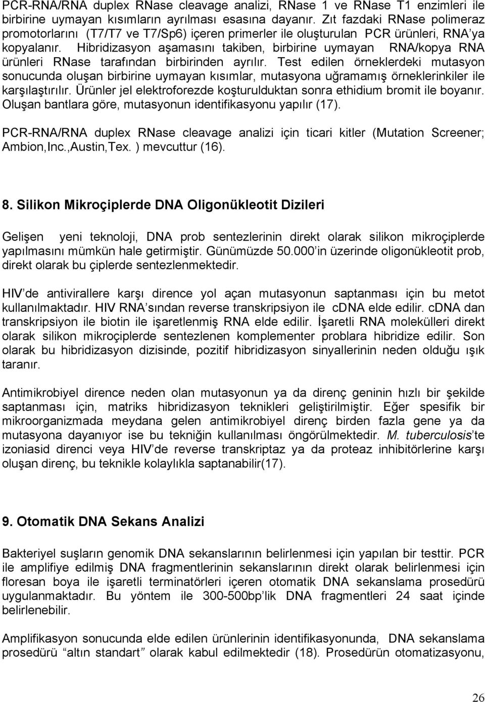 Hibridizasyon aşamasını takiben, birbirine uymayan RNA/kopya RNA ürünleri RNase tarafından birbirinden ayrılır.