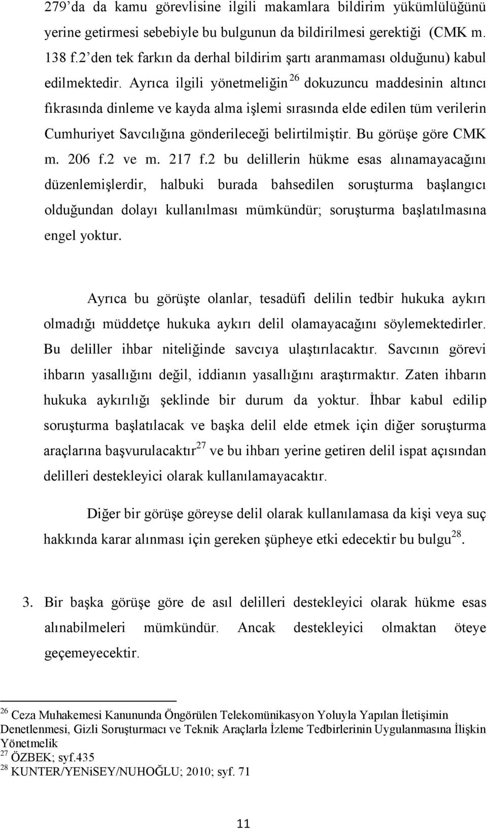 Ayrıca ilgili yönetmeliğin 26 dokuzuncu maddesinin altıncı fıkrasında dinleme ve kayda alma işlemi sırasında elde edilen tüm verilerin Cumhuriyet Savcılığına gönderileceği belirtilmiştir.