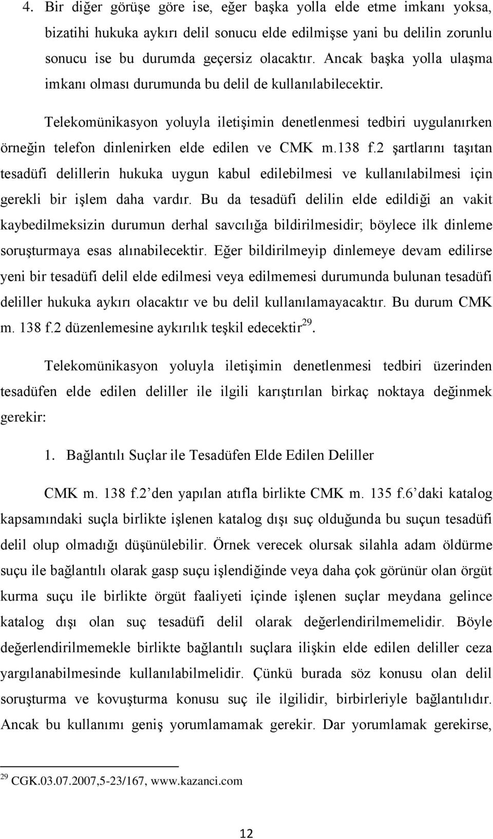 Telekomünikasyon yoluyla iletişimin denetlenmesi tedbiri uygulanırken örneğin telefon dinlenirken elde edilen ve CMK m.138 f.