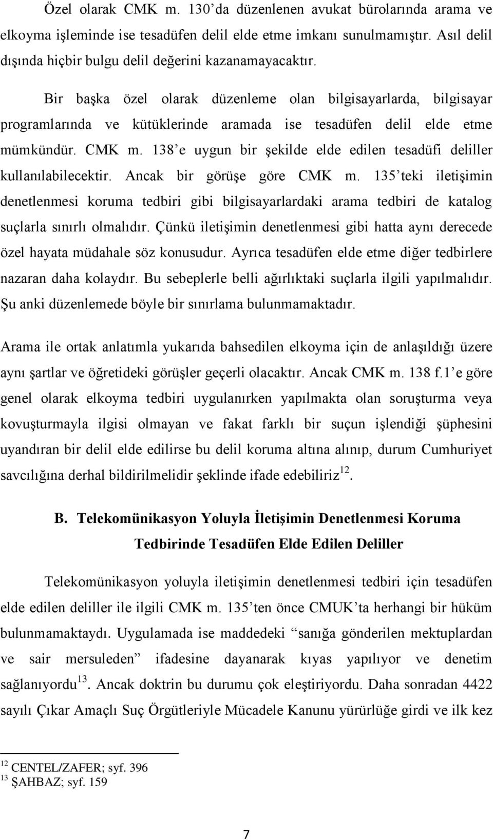 138 e uygun bir şekilde elde edilen tesadüfi deliller kullanılabilecektir. Ancak bir görüşe göre CMK m.