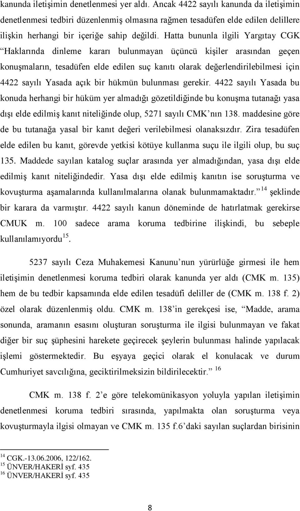 Hatta bununla ilgili Yargıtay CGK Haklarında dinleme kararı bulunmayan üçüncü kişiler arasından geçen konuşmaların, tesadüfen elde edilen suç kanıtı olarak değerlendirilebilmesi için 4422 sayılı