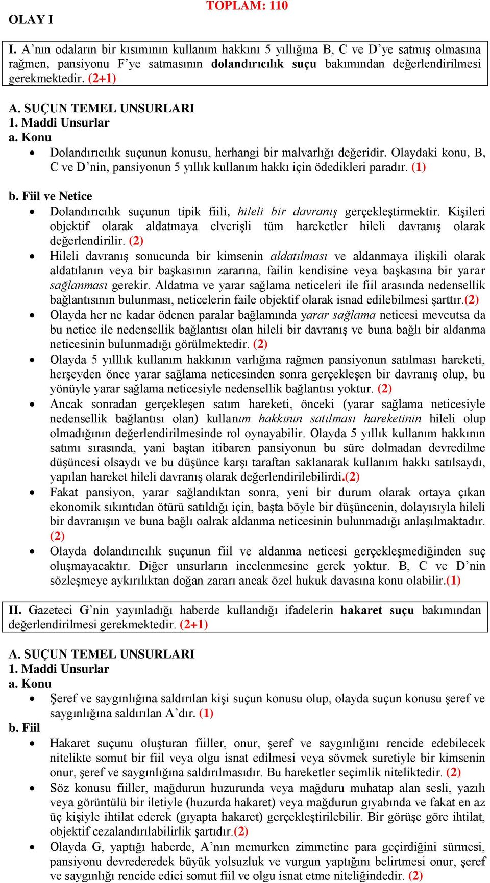 S Ç N TEMEL UNSURLARI Dolandırıcılık suçunun konusu, herhangi bir malvarlığı değeridir. Olaydaki konu, B, C ve D nin, pansiyonun 5 yıllık kullanım hakkı için ödedikleri paradır.