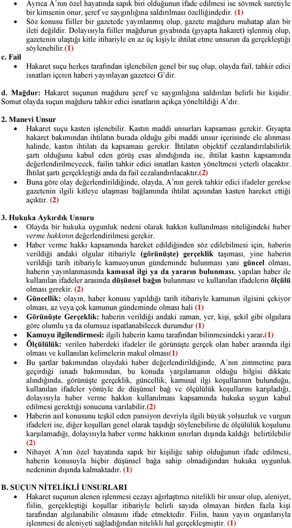 Dolayısıyla fiiller mağdurun gıyabında (gıyapta hakaret) işlenmiş olup, gazetenin ulaştığı kitle itibariyle en az üç kişiyle ihtilat etme unsurun da gerçekleştiği söylenebilir.