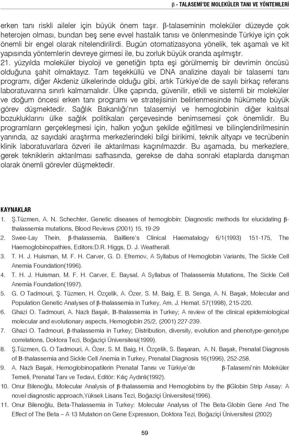 Bugün otomatizasyona yönelik, tek aşamalı ve kit yapısında yöntemlerin devreye girmesi ile, bu zorluk büyük oranda aşılmıştır. 21.