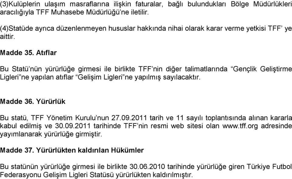 Atıflar Bu Statü nün yürürlüğe girmesi ile birlikte TFF nin diğer talimatlarında Gençlik Geliştirme Ligleri ne yapılan atıflar Gelişim Ligleri ne yapılmış sayılacaktır. Madde 36.