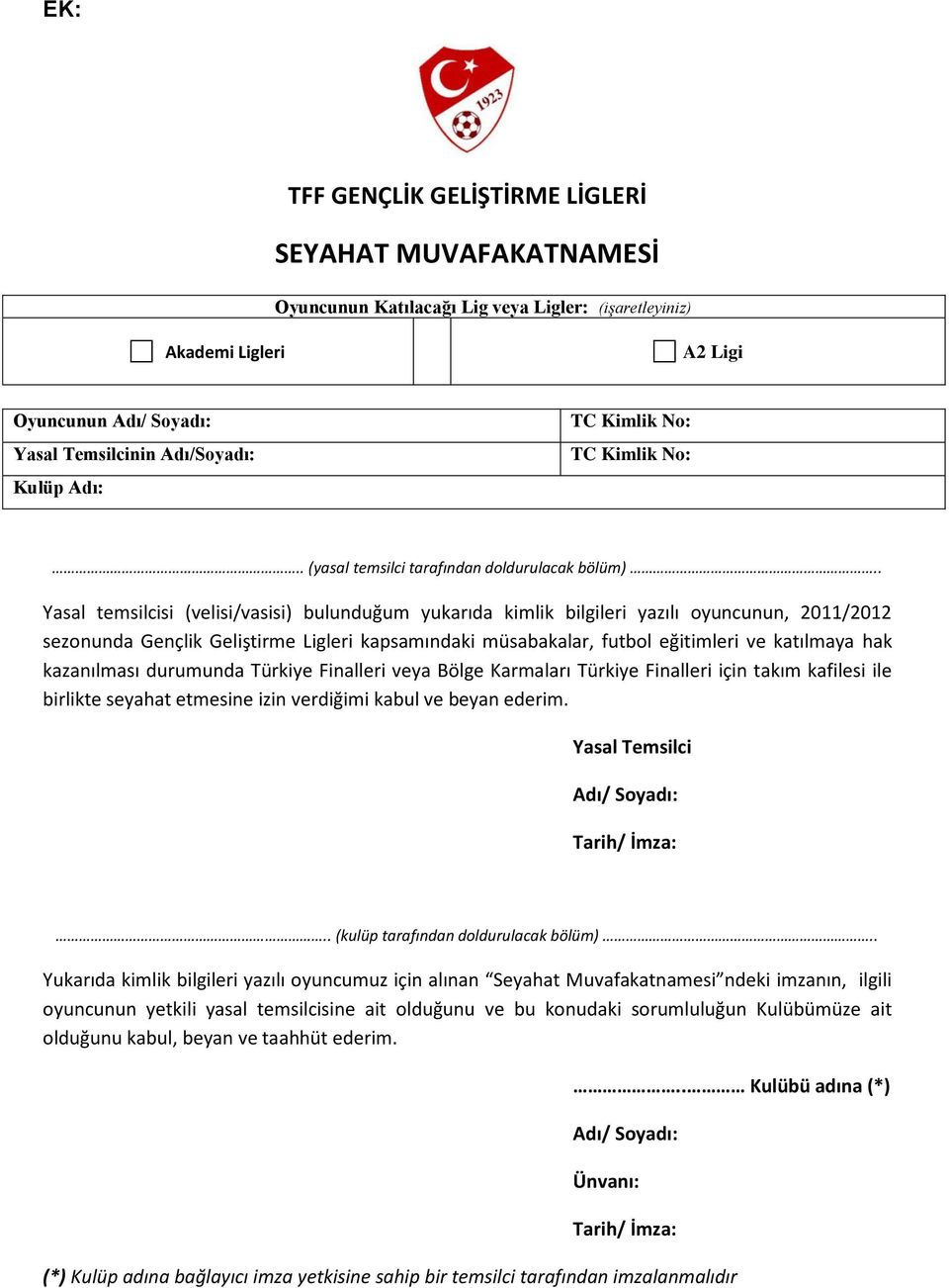 . Yasal temsilcisi (velisi/vasisi) bulunduğum yukarıda kimlik bilgileri yazılı oyuncunun, 2011/2012 sezonunda Gençlik Geliştirme Ligleri kapsamındaki müsabakalar, futbol eğitimleri ve katılmaya hak