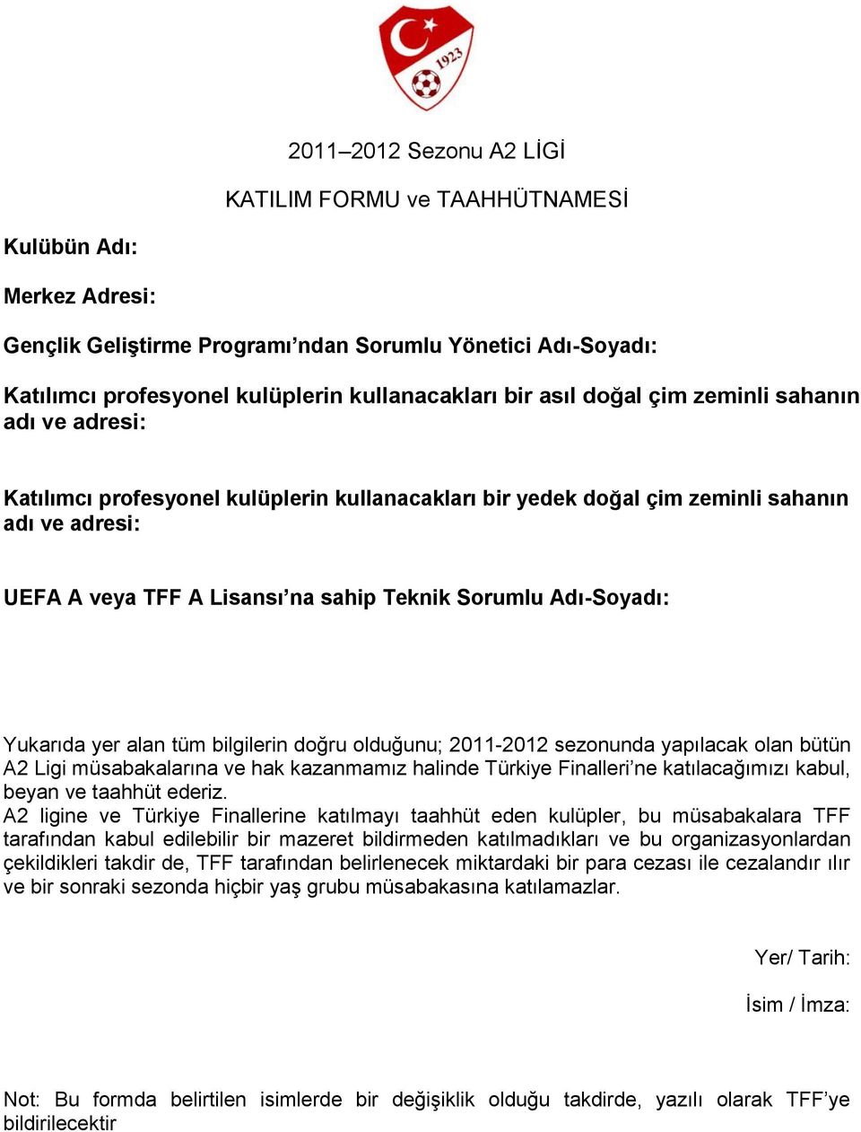 Adı-Soyadı: Yukarıda yer alan tüm bilgilerin doğru olduğunu; 2011-2012 sezonunda yapılacak olan bütün A2 Ligi müsabakalarına ve hak kazanmamız halinde Türkiye Finalleri ne katılacağımızı kabul, beyan