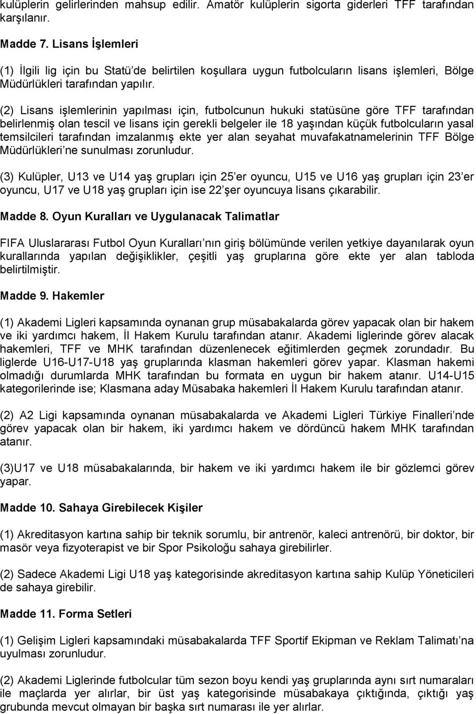 (2) Lisans işlemlerinin yapılması için, futbolcunun hukuki statüsüne göre TFF tarafından belirlenmiş olan tescil ve lisans için gerekli belgeler ile 18 yaşından küçük futbolcuların yasal temsilcileri