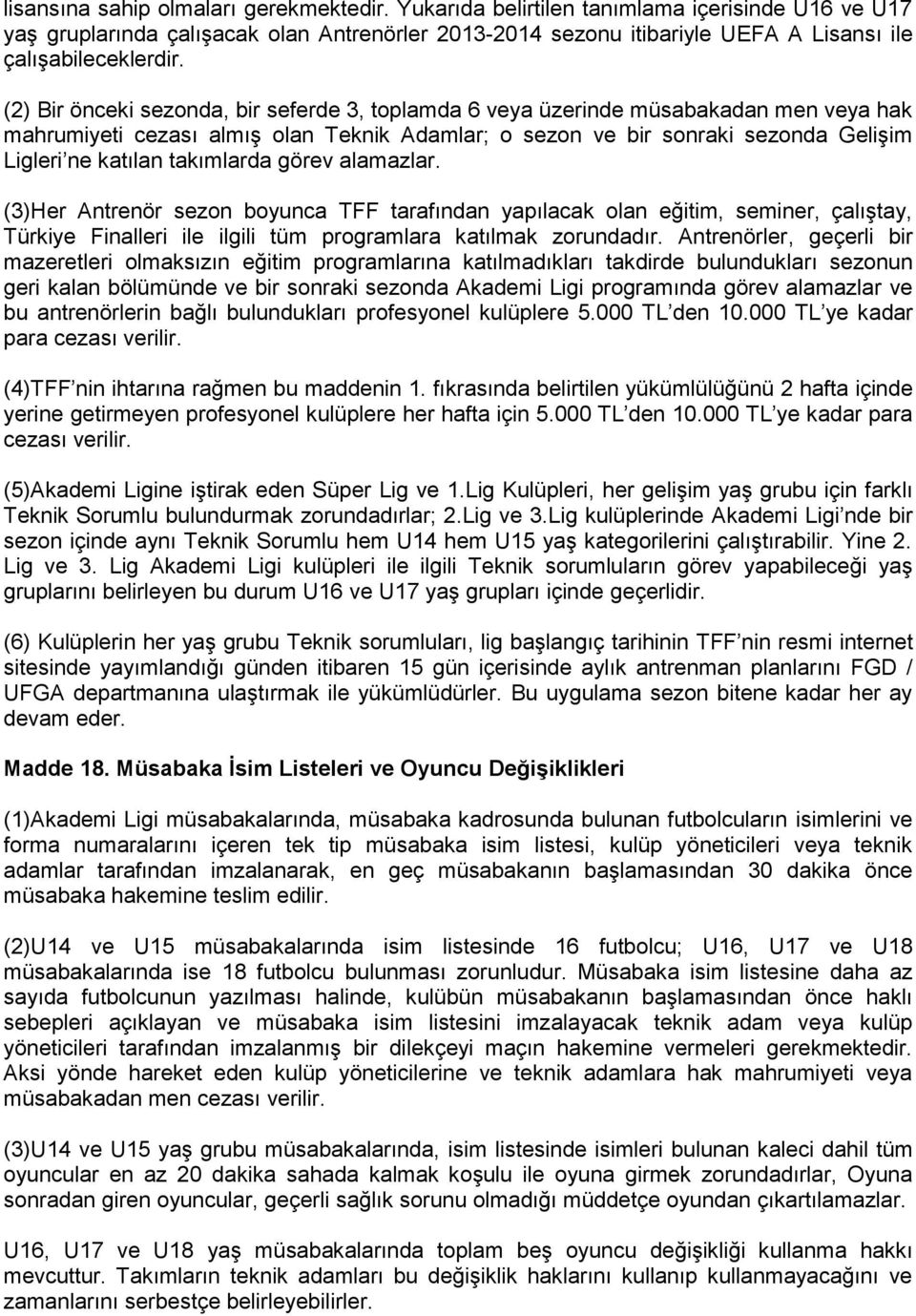 (2) Bir önceki sezonda, bir seferde 3, toplamda 6 veya üzerinde müsabakadan men veya hak mahrumiyeti cezası almış olan Teknik Adamlar; o sezon ve bir sonraki sezonda Gelişim Ligleri ne katılan