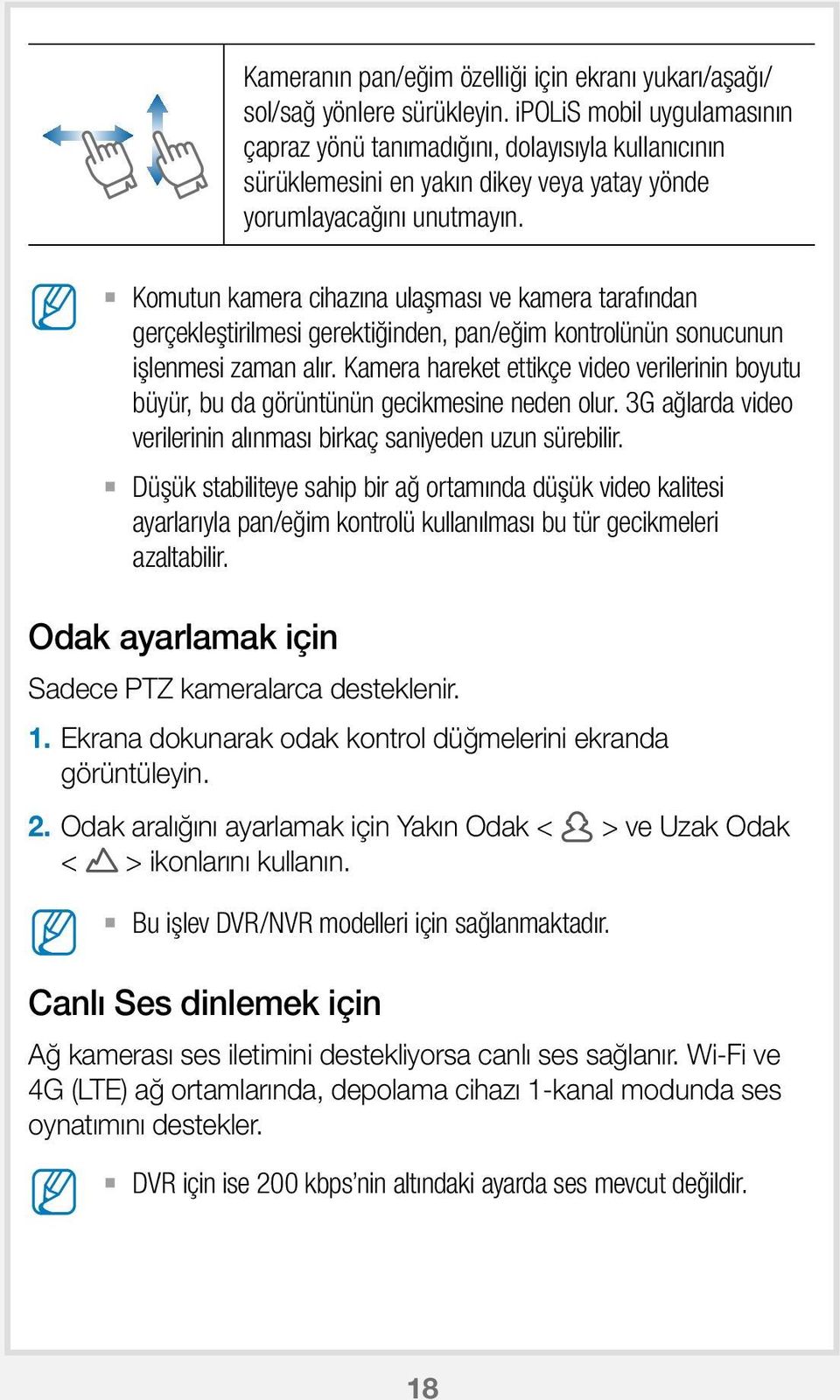 Komutun kamera cihazına ulaşması ve kamera tarafından gerçekleştirilmesi gerektiğinden, pan/eğim kontrolünün sonucunun işlenmesi zaman alır.