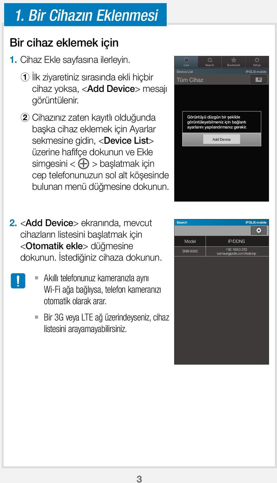 bulunan menü düğmesine dokunun. Live Search Bookmark Setup Device List ipolis mobile Tüm Cihaz Görüntüyü düzgün bir şekilde görüntüleyebilmeniz için bağlantı ayarlarını yapılandırmanız gerekir.