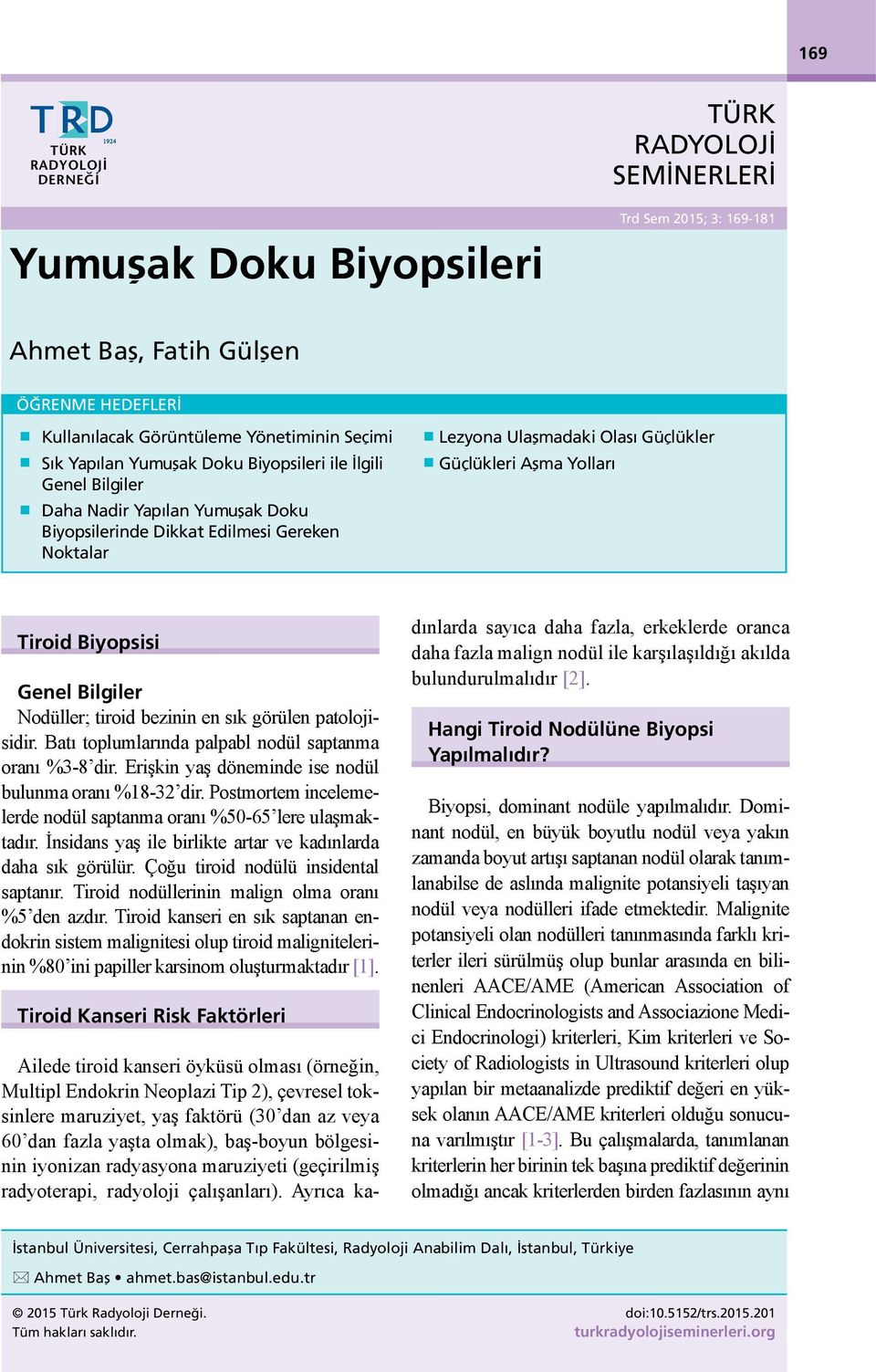 Tiroid Biyopsisi Genel Bilgiler Nodüller; tiroid bezinin en sık görülen patolojisidir. Batı toplumlarında palpabl nodül saptanma oranı %3-8 dir.