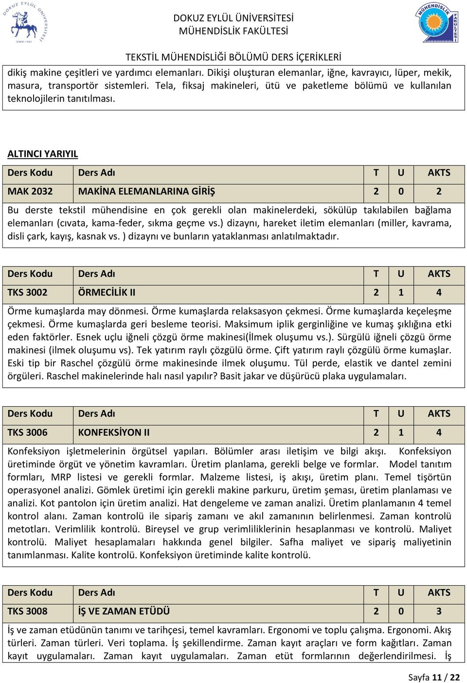 ALTINCI YARIYIL MAK 2032 MAKİNA ELEMANLARINA GİRİŞ 2 0 2 Bu derste tekstil mühendisine en çok gerekli olan makinelerdeki, sökülüp takılabilen bağlama elemanları (cıvata, kama-feder, sıkma geçme vs.