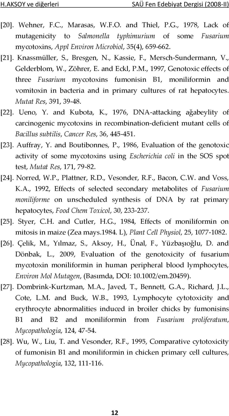 , Gelderblom, W., Zöhrer, E. and Eckl, P.M., 1997, Genotoxic effects of three Fusarium mycotoxins fumonisin B1, moniliformin and vomitoxin in bacteria and in primary cultures of rat hepatocytes.