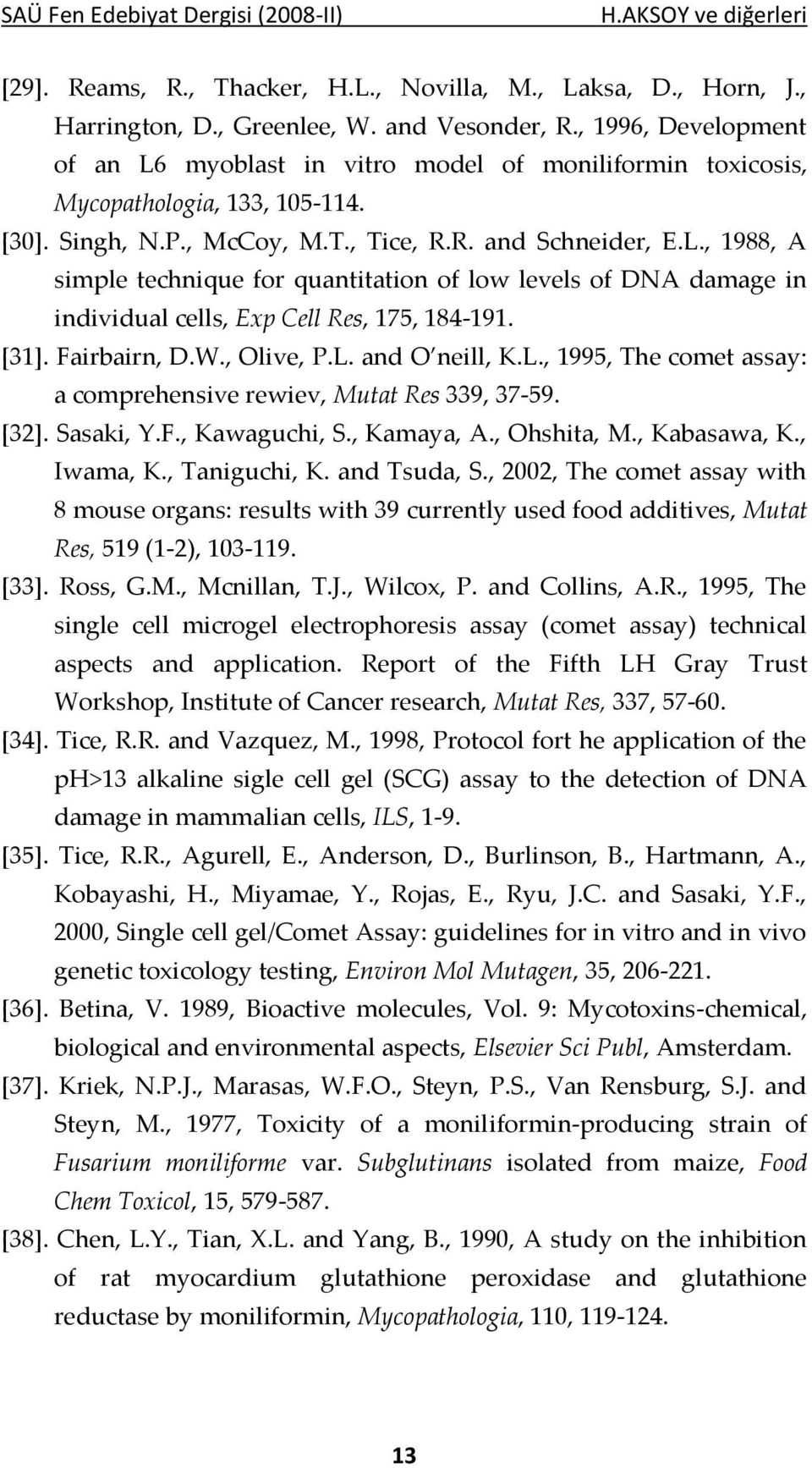 [31]. Fairbairn, D.W., Olive, P.L. and O neill, K.L., 1995, The comet assay: a comprehensive rewiev, Mutat Res 339, 37-59. [32]. Sasaki, Y.F., Kawaguchi, S., Kamaya, A., Ohshita, M., Kabasawa, K.