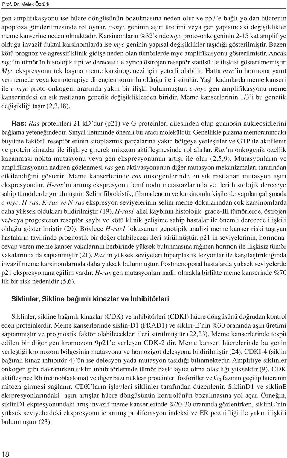 Karsinomlar n %32 sinde myc proto-onkogeninin 2-15 kat amplifiye oldu u invazif duktal karsinomlarda ise myc geninin yap sal de ifliklikler tafl d gösterilmifltir.