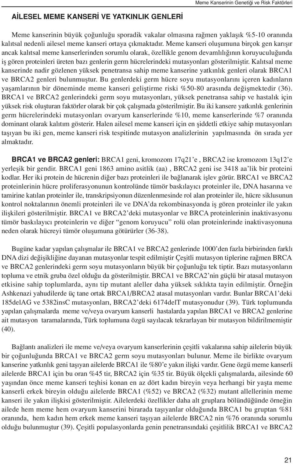 Meme kanseri oluflumuna birçok gen kar fl r ancak kal tsal meme kanserlerinden sorumlu olarak, özellikle genom devaml l n n koruyuculu unda ifl gören proteinleri üreten baz genlerin germ