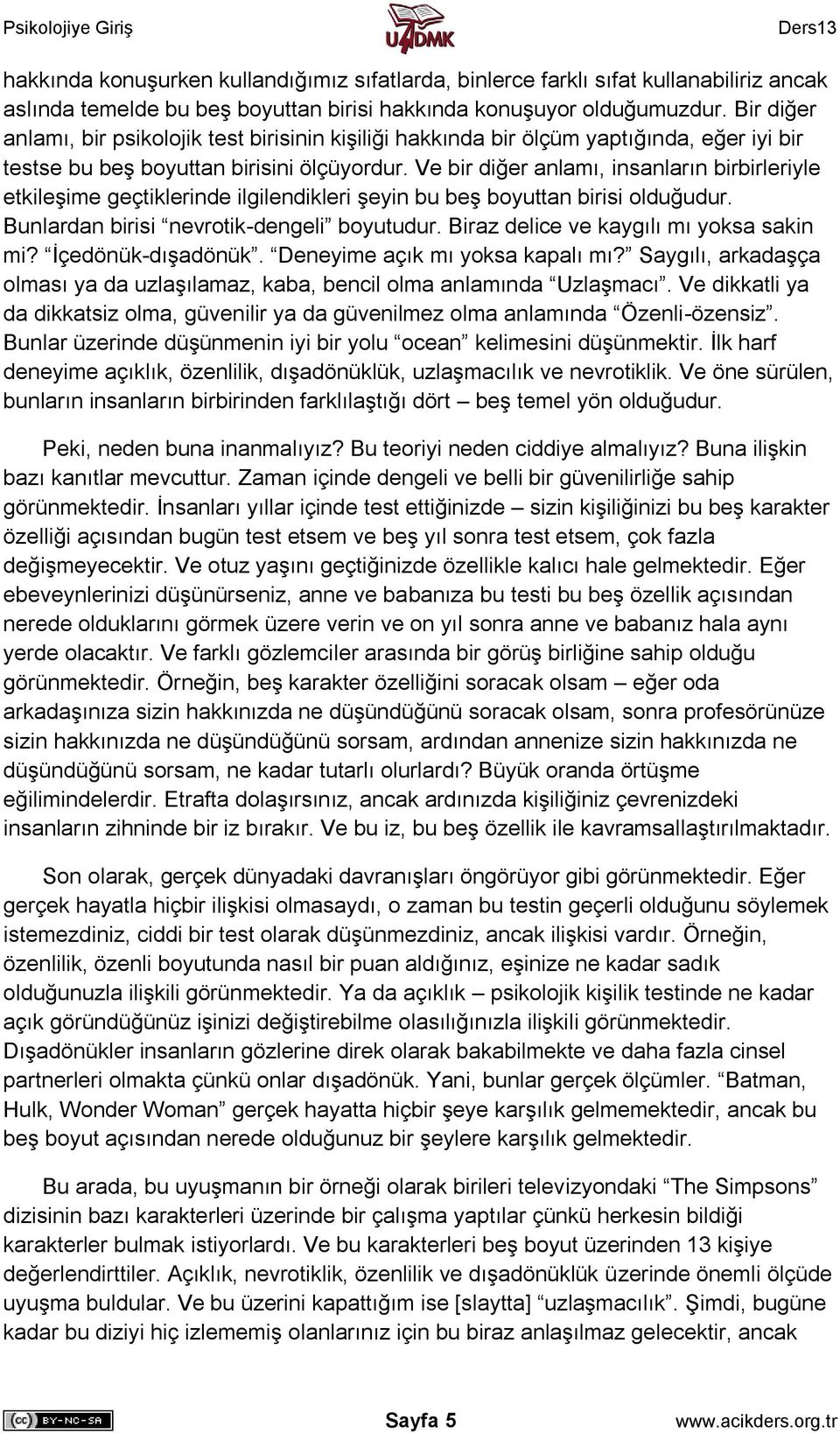 Ve bir diğer anlamı, insanların birbirleriyle etkileşime geçtiklerinde ilgilendikleri şeyin bu beş boyuttan birisi olduğudur. Bunlardan birisi nevrotik-dengeli boyutudur.