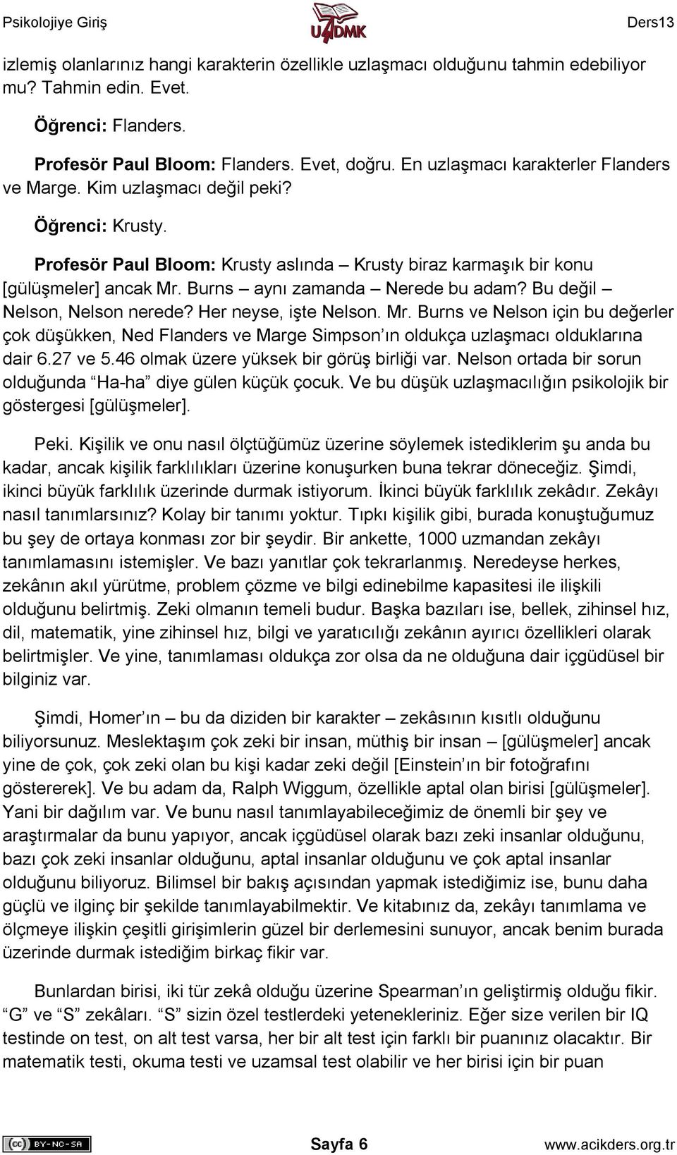 Burns aynı zamanda Nerede bu adam? Bu değil Nelson, Nelson nerede? Her neyse, işte Nelson. Mr.