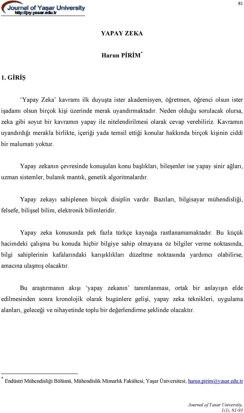 Kavramın uyandırdığı merakla birlikte, içeriği yada temsil ettiği konular hakkında birçok kişinin ciddi bir malumatı yoktur.