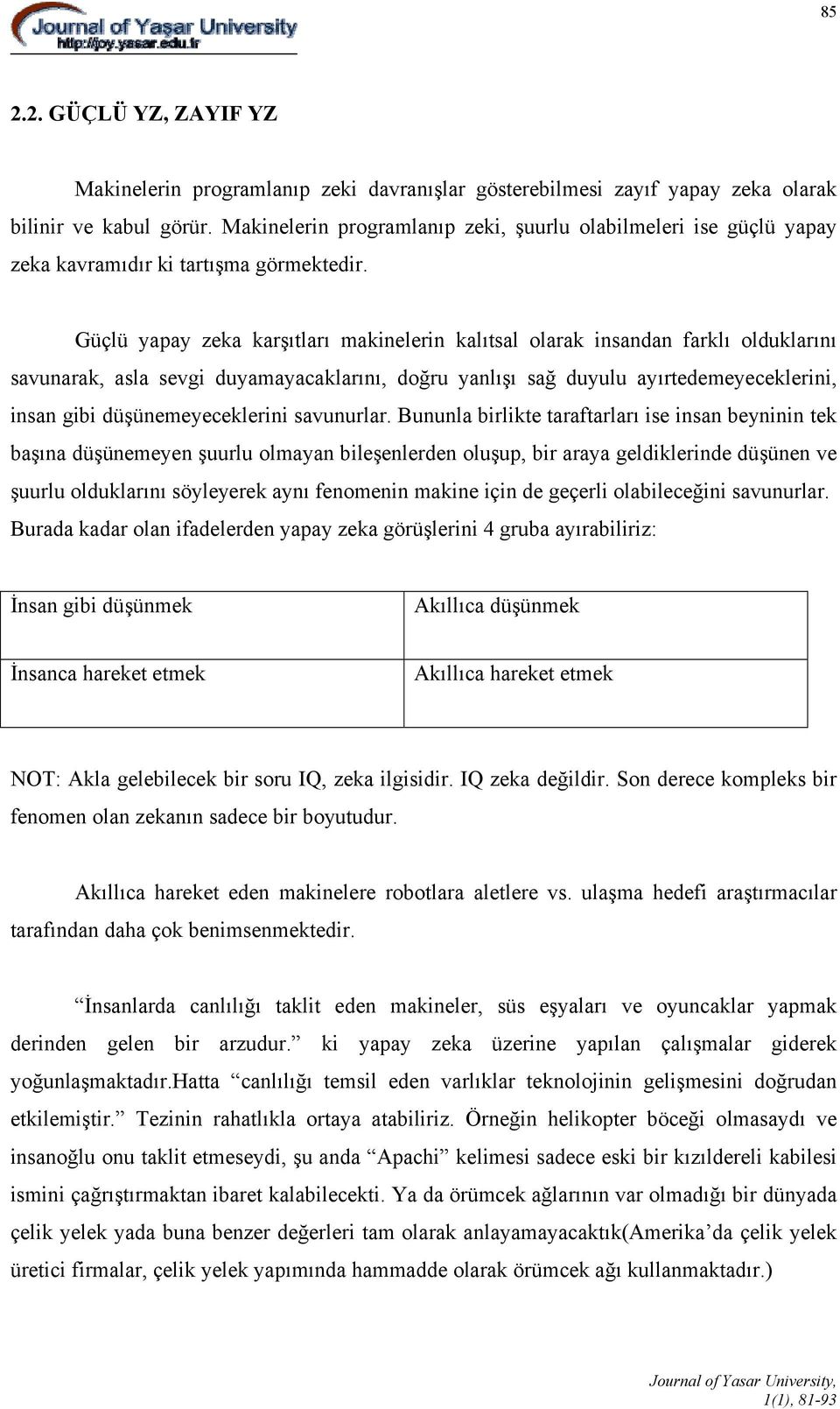 Güçlü yapay zeka karşıtları makinelerin kalıtsal olarak insandan farklı olduklarını savunarak, asla sevgi duyamayacaklarını, doğru yanlışı sağ duyulu ayırtedemeyeceklerini, insan gibi