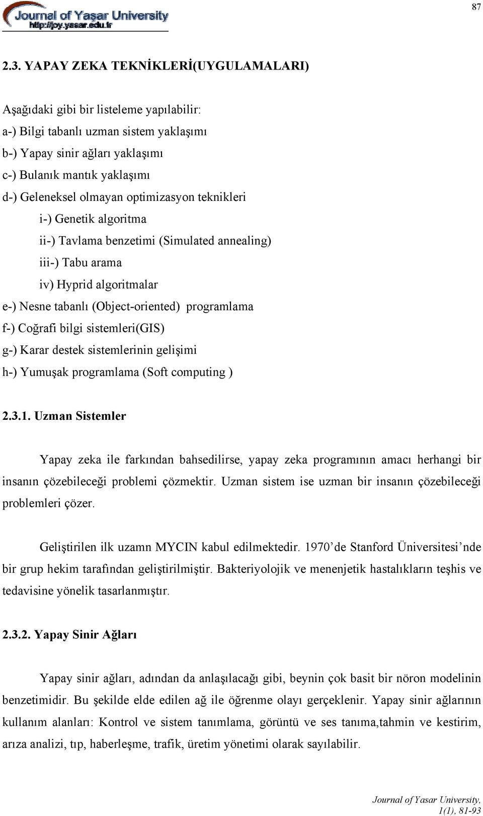 olmayan optimizasyon teknikleri i-) Genetik algoritma ii-) Tavlama benzetimi (Simulated annealing) iii-) Tabu arama iv) Hyprid algoritmalar e-) Nesne tabanlı (Object-oriented) programlama f-) Coğrafi