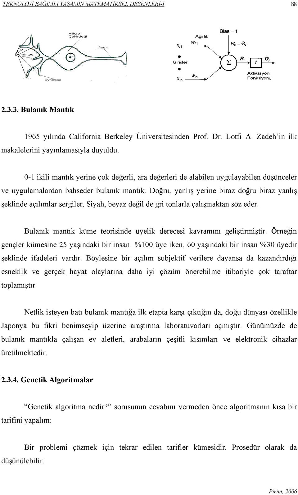 Doğru, yanlış yerine biraz doğru biraz yanlış şeklinde açılımlar sergiler. Siyah, beyaz değil de gri tonlarla çalışmaktan söz eder.