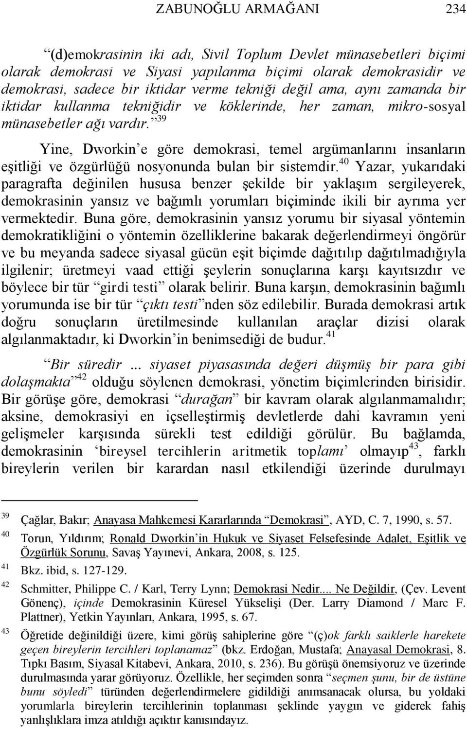 39 Yine, Dworkin e göre demokrasi, temel argümanlarını insanların eģitliği ve özgürlüğü nosyonunda bulan bir sistemdir.