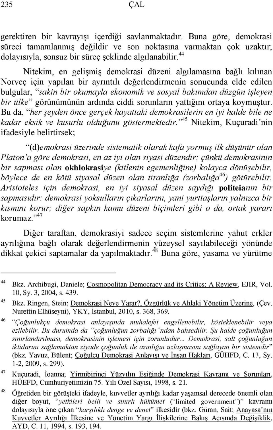 düzgün işleyen bir ülke görünümünün ardında ciddi sorunların yattığını ortaya koymuģtur.