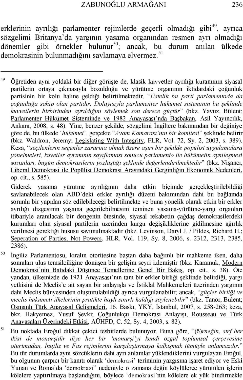 51 49 50 51 Öğretiden aynı yoldaki bir diğer görüģte de, klasik kuvvetler ayrılığı kuramının siyasal partilerin ortaya çıkmasıyla bozulduğu ve yürütme organının iktidardaki çoğunluk partisinin bir