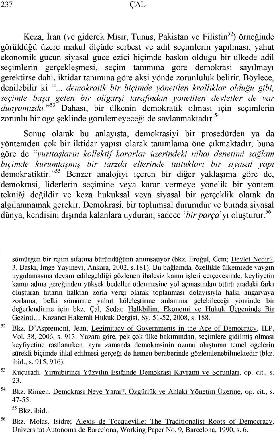 .. demokratik bir biçimde yönetilen krallıklar olduğu gibi, seçimle başa gelen bir oligarşi tarafından yönetilen devletler de var dünyamızda.