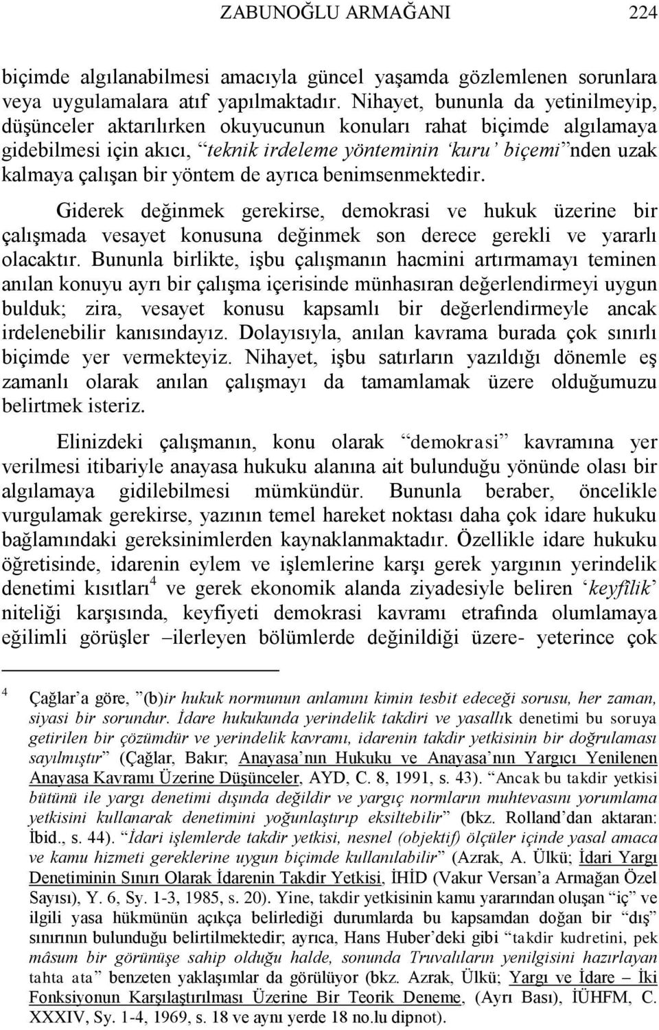 yöntem de ayrıca benimsenmektedir. Giderek değinmek gerekirse, demokrasi ve hukuk üzerine bir çalıģmada vesayet konusuna değinmek son derece gerekli ve yararlı olacaktır.