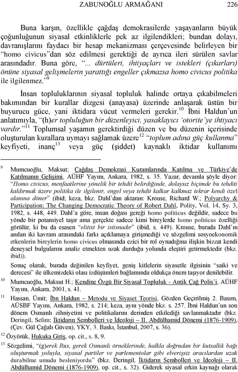 .. dürtüleri, ihtiyaçları ve istekleri (çıkarları) önüne siyasal gelişmelerin yarattığı engeller çıkmazsa homo civicus politika ile ilgilenmez.