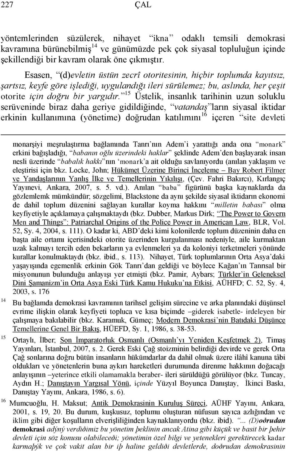 15 Üstelik, insanlık tarihinin uzun soluklu serüveninde biraz daha geriye gidildiğinde, vatandaş ların siyasal iktidar erkinin kullanımına (yönetime) doğrudan katılımını 16 içeren site devleti 14 15