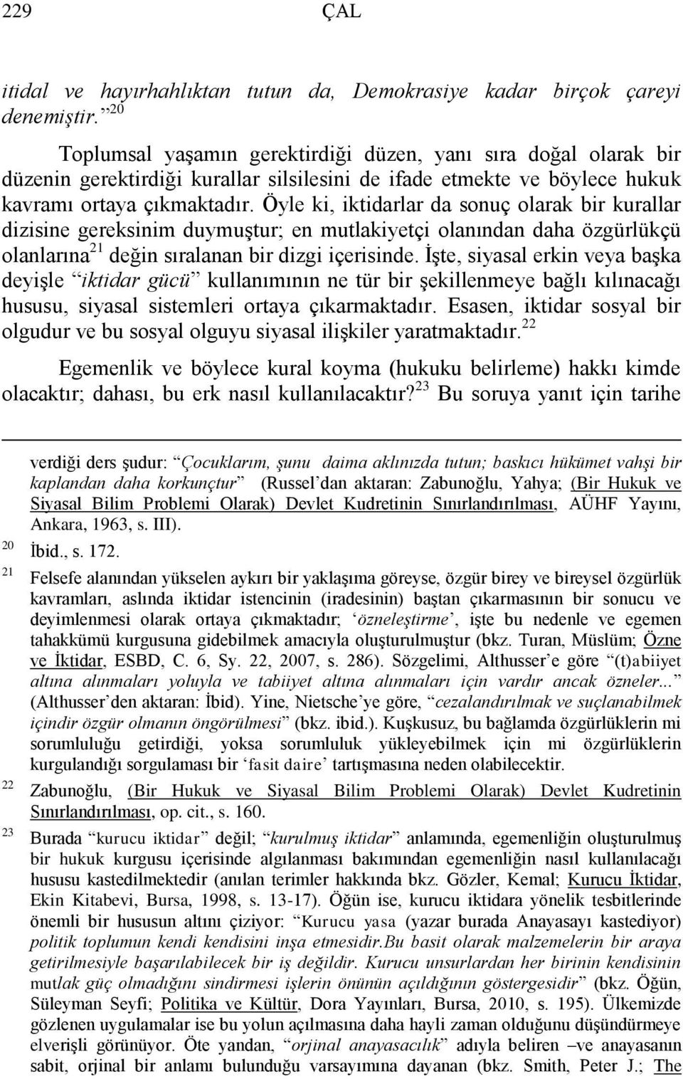 Öyle ki, iktidarlar da sonuç olarak bir kurallar dizisine gereksinim duymuģtur; en mutlakiyetçi olanından daha özgürlükçü olanlarına 21 değin sıralanan bir dizgi içerisinde.