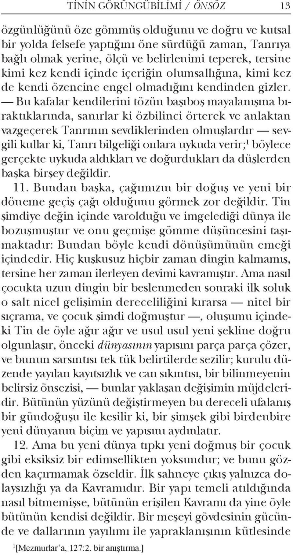 Bu kafalar kendilerini tözün başıboş mayalanışına bıraktıklarında, sanırlar ki özbilinci örterek ve anlaktan vazgeçerek Tanrının sevdiklerinden olmuşlardır sevgili kullar ki, Tanrı bilgeliği onlara