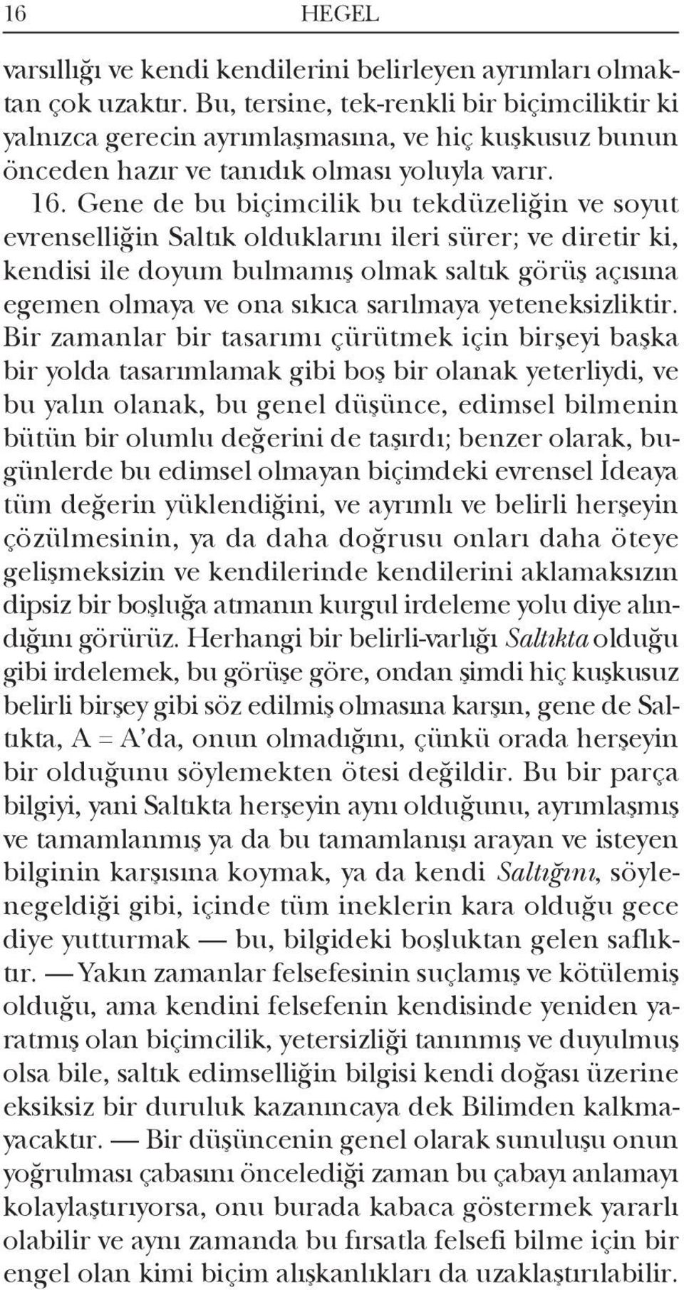 Gene de bu biçimcilik bu tekdüzeliğin ve soyut evrenselliğin Saltık olduklarını ileri sürer; ve diretir ki, kendisi ile doyum bulmamış olmak saltık görüş açısına egemen olmaya ve ona sıkıca sarılmaya