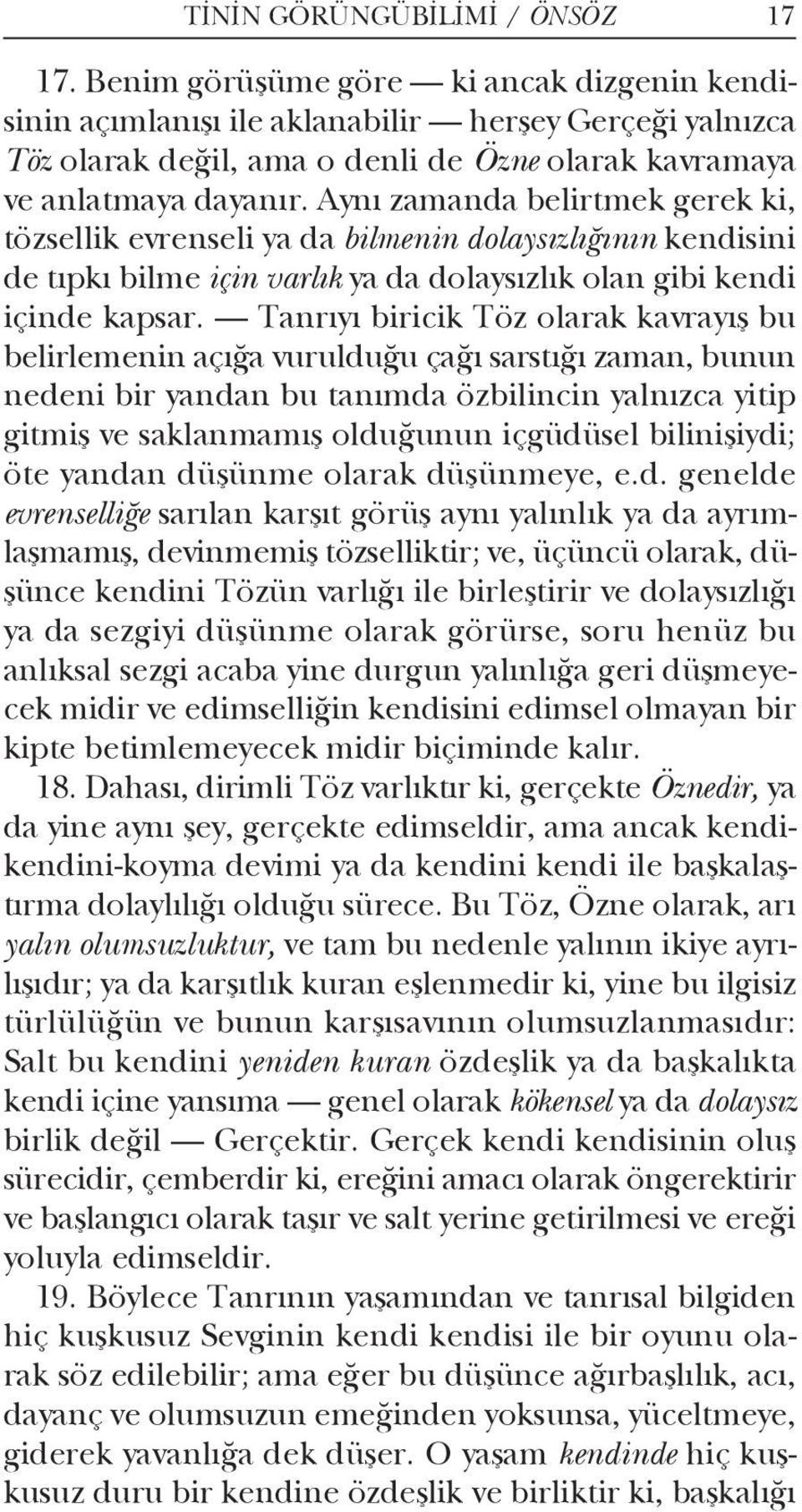 Aynı zamanda belirtmek gerek ki, töz sel lik evren seli ya da bilmenin dolaysızlığının kendisini de tıpkı bilme için varlık ya da dolay sızlık olan gibi kendi içinde kapsar.