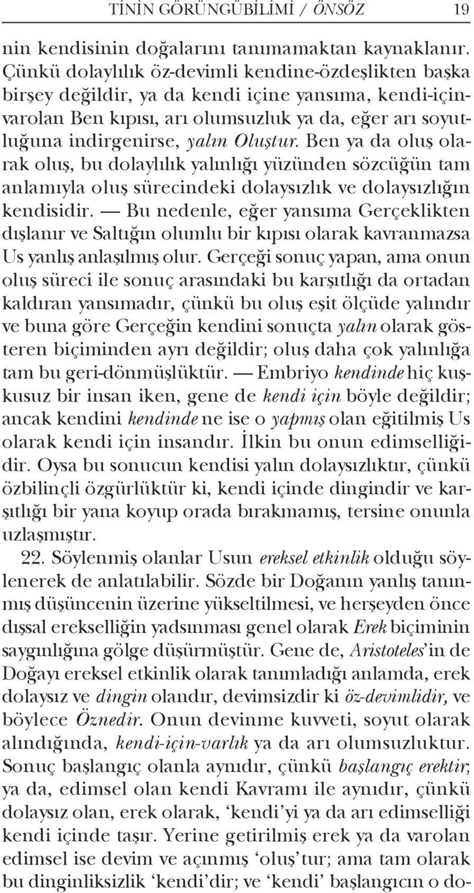 Ben ya da oluş olarak oluş, bu dolay lılık yalınlığı yüzünden sözcüğün tam anlamıyla oluş sürecindeki dolaysızlık ve dolaysızlığın ken disidir.