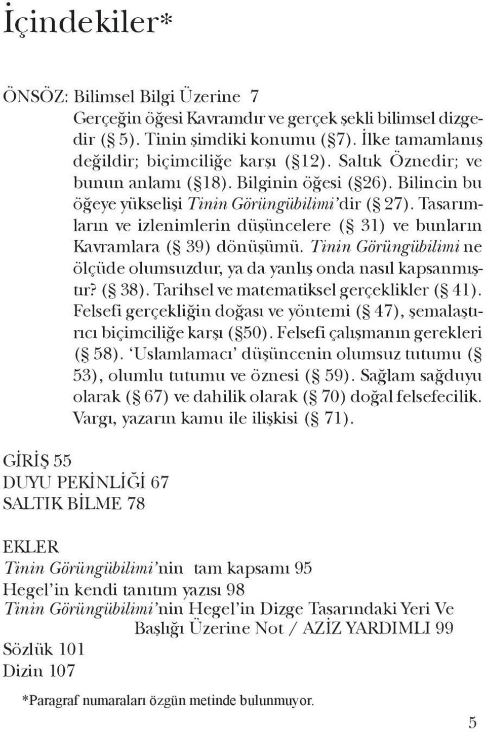 Tasarımların ve izlenimlerin düşüncelere ( 31) ve bunların Kavramlara ( 39) dönüşümü. Tinin Görüngübilimi ne ölçüde olumsuzdur, ya da yanlış onda nasıl kapsanmıştır? ( 38).