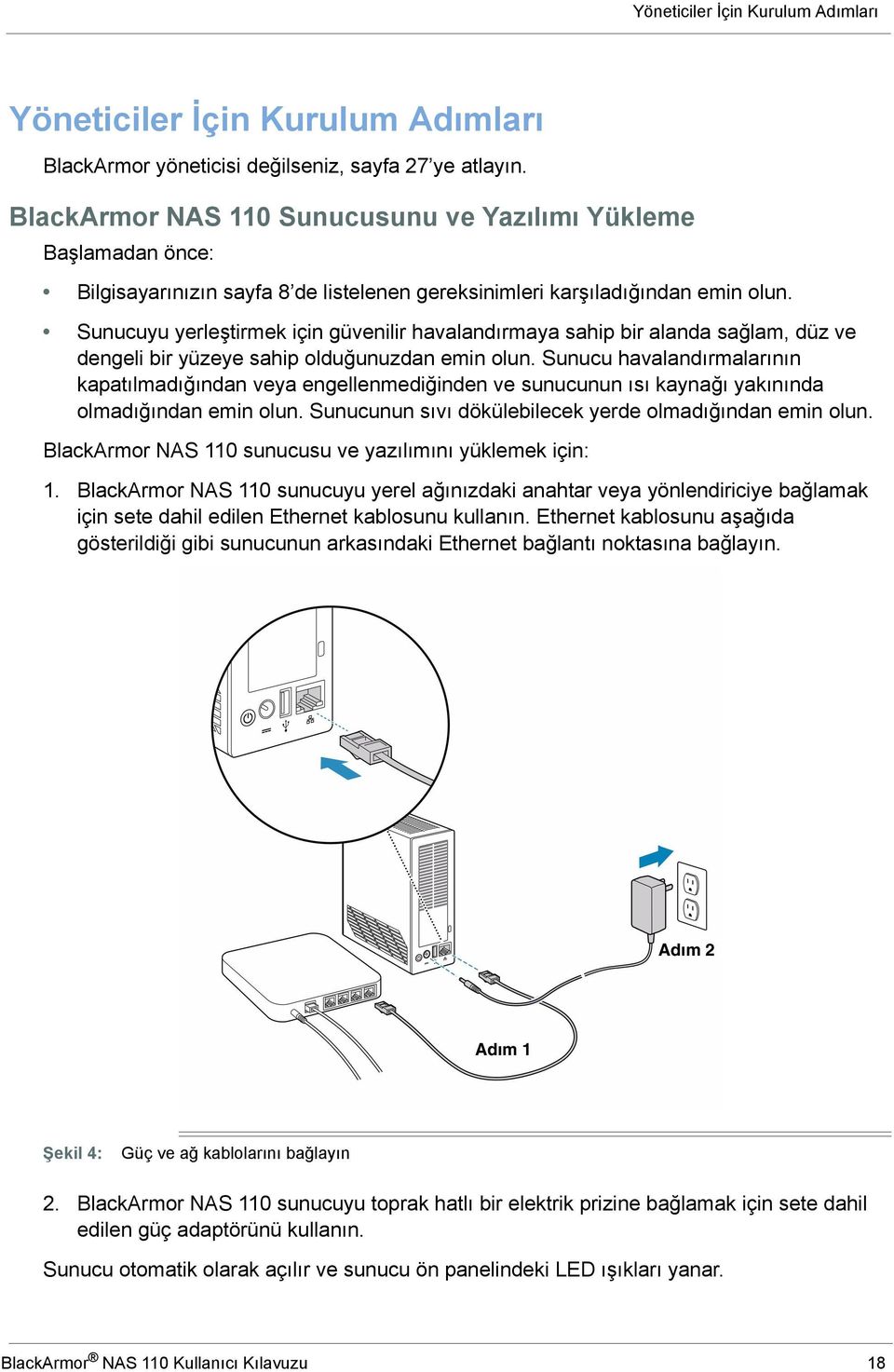 Sunucuyu yerleştirmek için güvenilir havalandırmaya sahip bir alanda sağlam, düz ve dengeli bir yüzeye sahip olduğunuzdan emin olun.