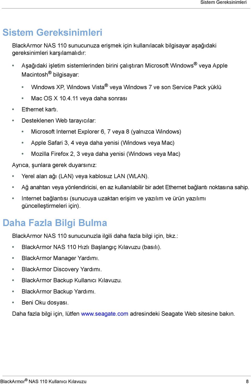 Desteklenen Web tarayıcılar: Microsoft Internet Explorer 6, 7 veya 8 (yalnızca Windows) Apple Safari 3, 4 veya daha yenisi (Windows veya Mac) Mozilla Firefox 2, 3 veya daha yenisi (Windows veya Mac)