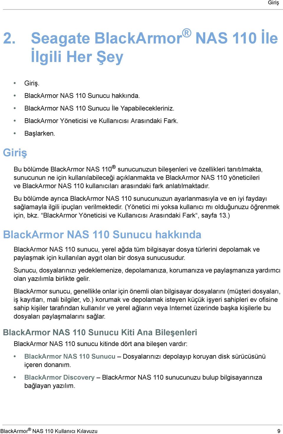 Giriş Bu bölümde BlackArmor NAS 110 sunucunuzun bileşenleri ve özellikleri tanıtılmakta, sunucunun ne için kullanılabileceği açıklanmakta ve BlackArmor NAS 110 yöneticileri ve BlackArmor NAS 110