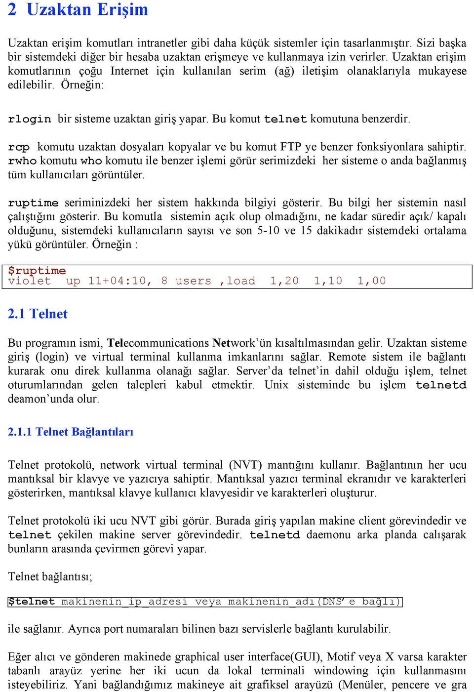 rcp komutu uzaktan dosyaları kopyalar ve bu komut FTP ye benzer fonksiyonlara sahiptir.