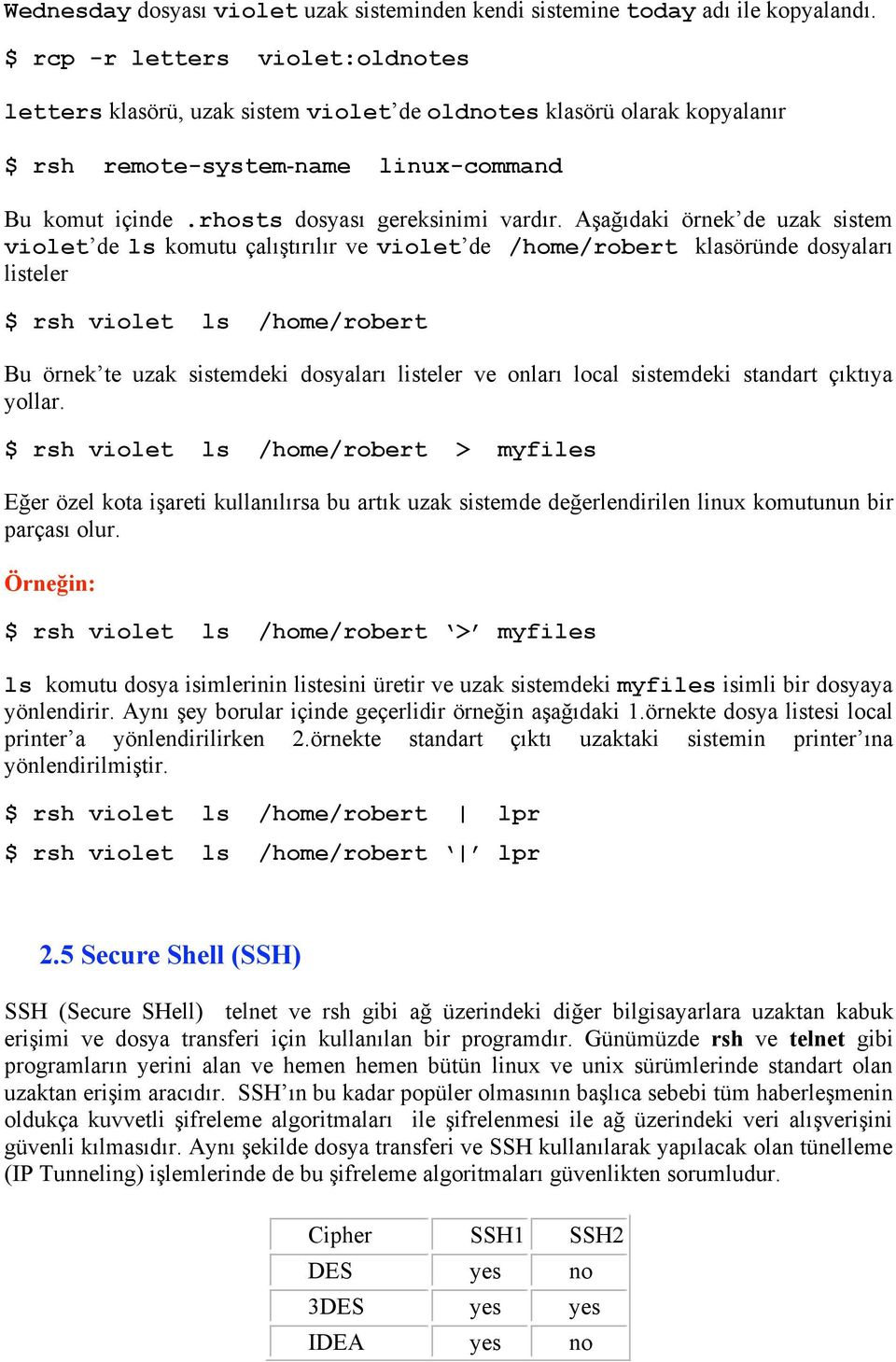 Aşağıdaki örnek de uzak sistem violet de ls komutu çalıştırılır ve violet de /home/robert klasöründe dosyaları listeler $ rsh violet ls /home/robert Bu örnek te uzak sistemdeki dosyaları listeler ve