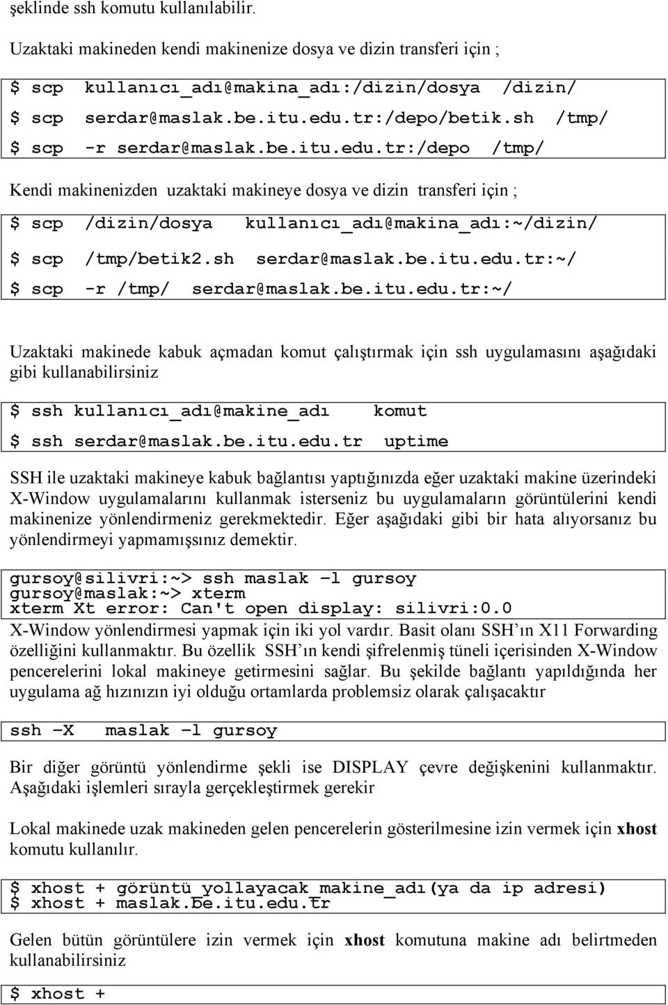 tr:/depo /tmp/ Kendi makinenizden uzaktaki makineye dosya ve dizin transferi için ; $ scp /dizin/dosya kullanıcı_adı@makina_adı:~/dizin/ $ scp /tmp/betik2.sh serdar@maslak.be.itu.edu.