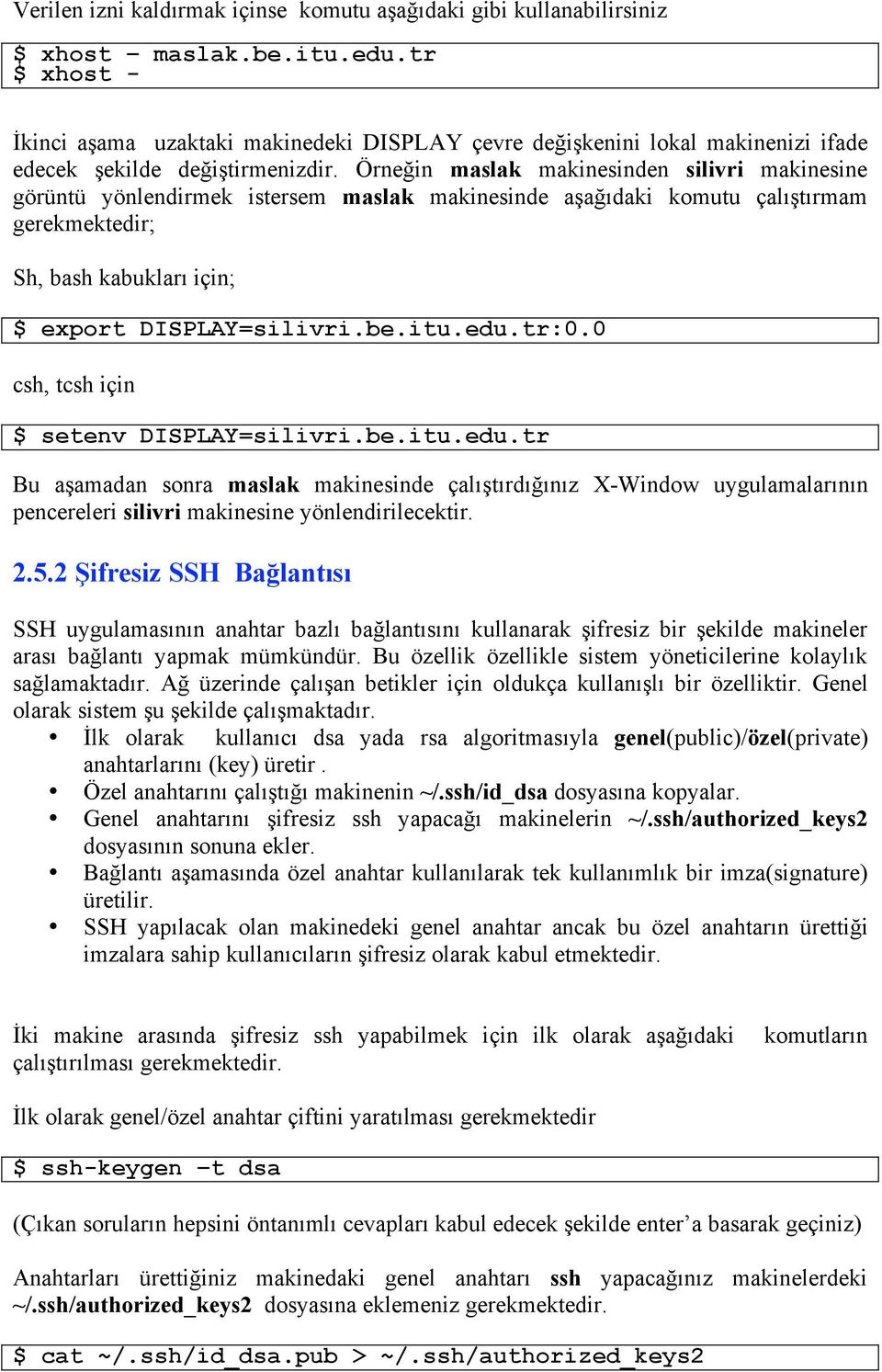 Örneğin maslak makinesinden silivri makinesine görüntü yönlendirmek istersem maslak makinesinde aşağıdaki komutu çalıştırmam gerekmektedir; Sh, bash kabukları için; $ export DISPLAY=silivri.be.itu.